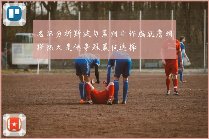 名记分析斯波与莱利合作成就詹姆斯热火是他争冠最佳选择