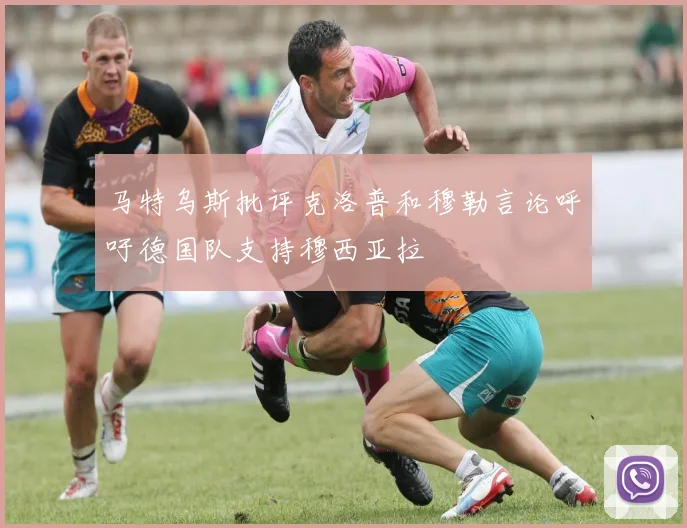 马特乌斯批评克洛普和穆勒言论呼吁德国队支持穆西亚拉